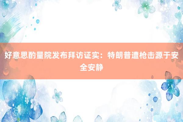 好意思酌量院发布拜访证实：特朗普遭枪击源于安全安静