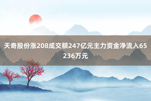 天奇股份涨208成交额247亿元主力资金净流入65236万元