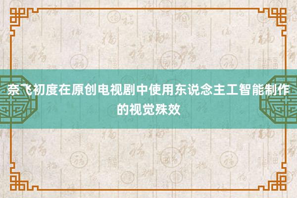 奈飞初度在原创电视剧中使用东说念主工智能制作的视觉殊效