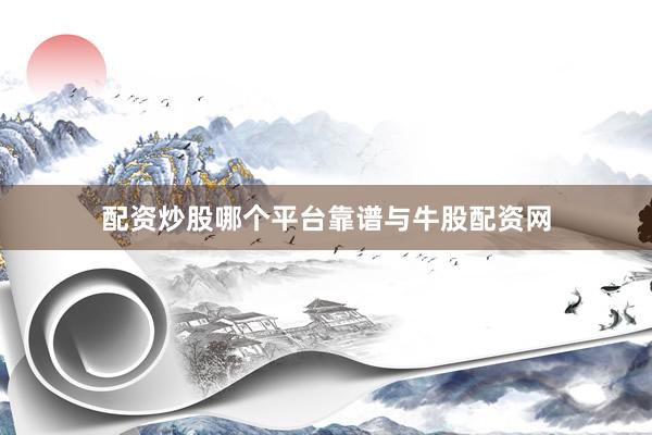 配资炒股哪个平台靠谱与牛股配资网