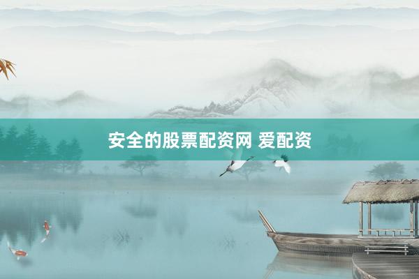 安全的股票配资网 爱配资