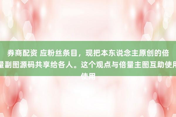 券商配资 应粉丝条目,现把本东说念主原创的倍量副图源码共享给各人。这个观点与倍量主图互助使用