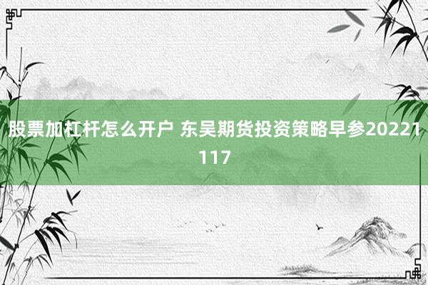 股票加杠杆怎么开户 东吴期货投资策略早参20221117