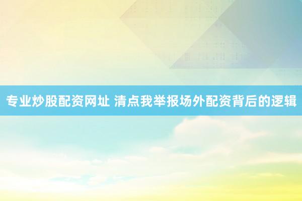 专业炒股配资网址 清点我举报场外配资背后的逻辑
