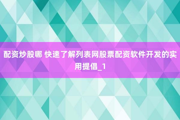 配资炒股哪 快速了解列表网股票配资软件开发的实用提倡_1