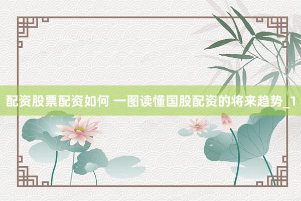 配资股票配资如何 一图读懂国股配资的将来趋势_1
